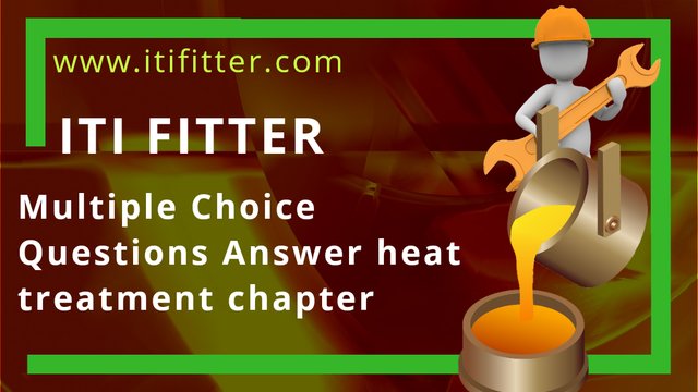 Iti fitter multiple choice questions heat treatment chapter for iti job, iti fitter job, iti fitter govt job www.itifitter.com 