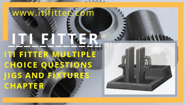 In this page you will find Iti fitter multiple choice questions paper with answers pdf for jigs and fixtures chapter. Also here you will find iti fitter, iti fitter jobs, iti fitter book, iti fitter syllabus, iti fitter government jobs, iti fitter question paper, iti fitter course, iti fitter theory, iti fitter trade, iti fitter apprentice, For iti jobs, iti fitter, Fitter iti, Iti mcq, Iti online exam, Iti course.